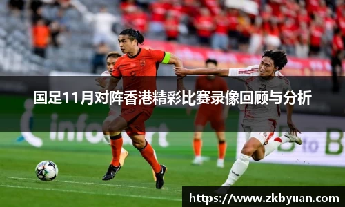 365英国国足11月对阵香港精彩比赛录像回顾与分析